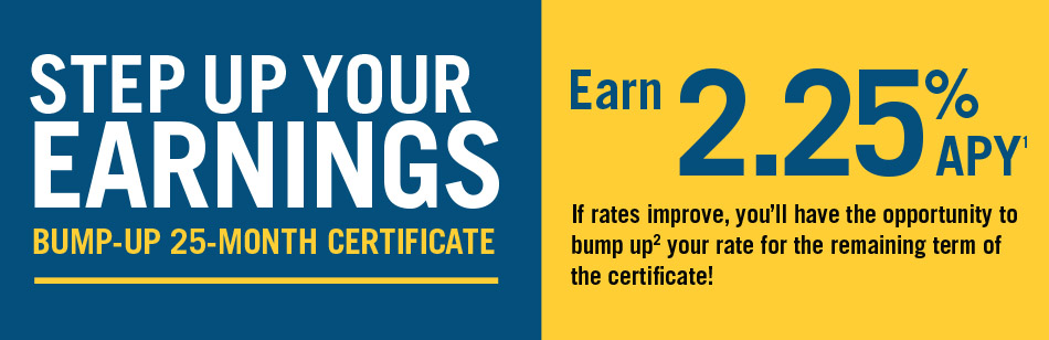 Step up your earnings with the bump-up 25-month certificate.